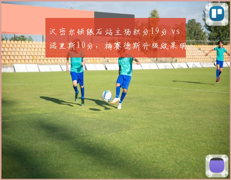汉密尔顿银石站主场积分19分 vs 诺里斯10分,梅赛德斯升级效果明显